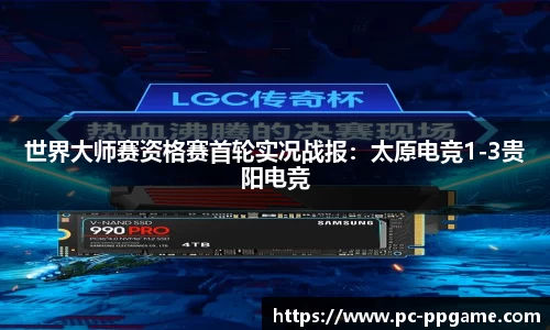 世界大师赛资格赛首轮实况战报：太原电竞1-3贵阳电竞
