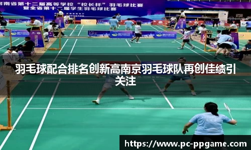 羽毛球配合排名创新高南京羽毛球队再创佳绩引关注